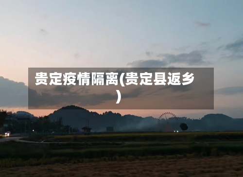 贵定疫情隔离(贵定县返乡)-第2张图片