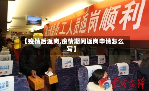 【疫情后返岗,疫情期间返岗申请怎么写】