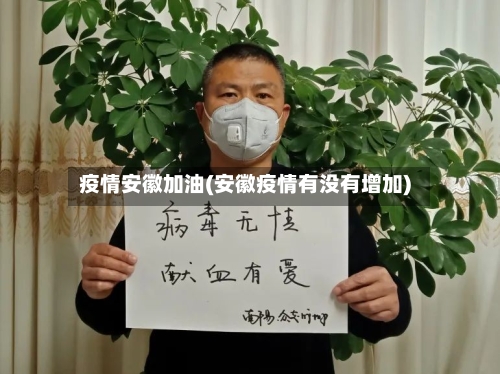 疫情安徽加油(安徽疫情有没有增加)