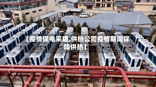 【疫情保电采暖,供热公司疫情期间保障供热】-第2张图片