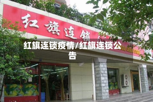 红旗连锁疫情/红旗连锁公告