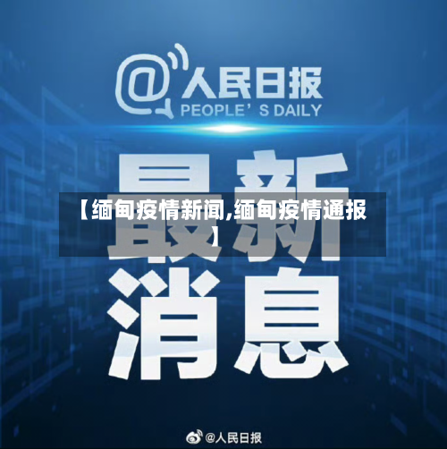 【缅甸疫情新闻,缅甸疫情通报】
