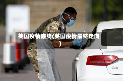 英国疫情底线(英国疫情最终走向)