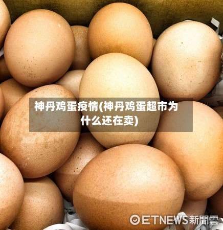 神丹鸡蛋疫情(神丹鸡蛋超市为什么还在卖)-第2张图片