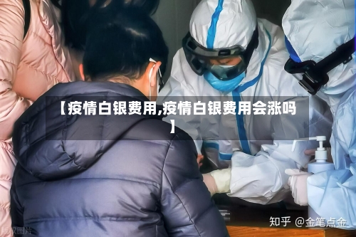 【疫情白银费用,疫情白银费用会涨吗】