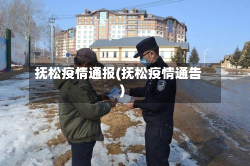 抚松疫情通报(抚松疫情通告)