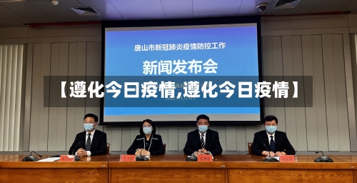 【遵化今曰疫情,遵化今日疫情】