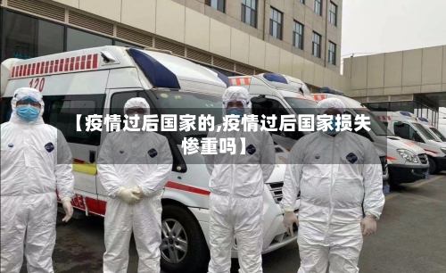 【疫情过后国家的,疫情过后国家损失惨重吗】-第2张图片