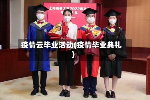 疫情云毕业活动(疫情毕业典礼)-第2张图片