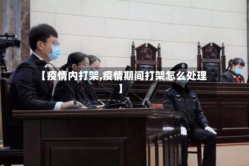 【疫情内打架,疫情期间打架怎么处理】