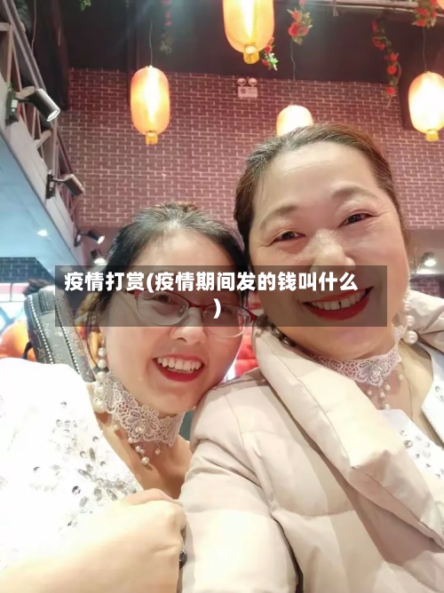 疫情打赏(疫情期间发的钱叫什么)