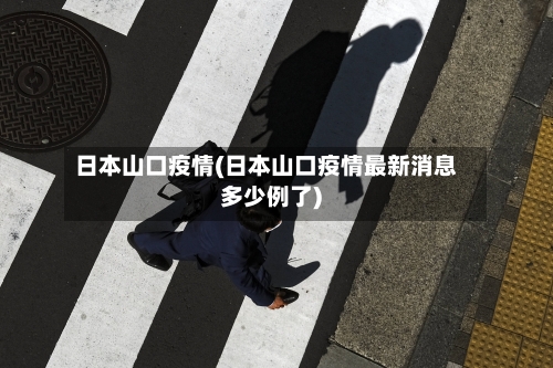 日本山口疫情(日本山口疫情最新消息多少例了)-第2张图片