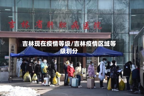吉林现在疫情等级/吉林疫情区域等级划分