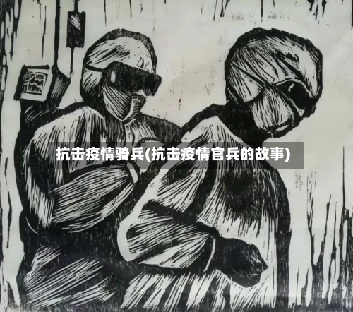 抗击疫情骑兵(抗击疫情官兵的故事)