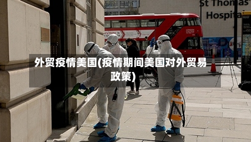 外贸疫情美国(疫情期间美国对外贸易政策)