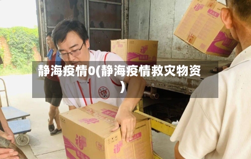 静海疫情0(静海疫情救灾物资)-第2张图片