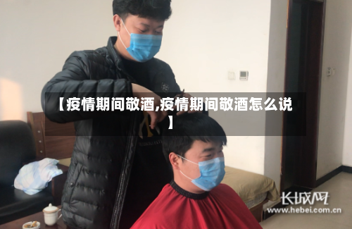【疫情期间敬酒,疫情期间敬酒怎么说】