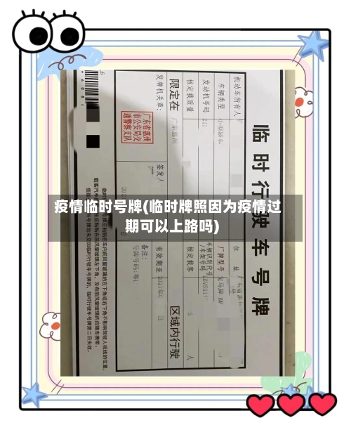 疫情临时号牌(临时牌照因为疫情过期可以上路吗)