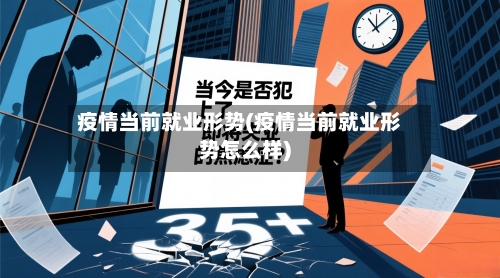 疫情当前就业形势(疫情当前就业形势怎么样)
