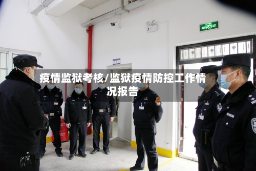疫情监狱考核/监狱疫情防控工作情况报告-第3张图片
