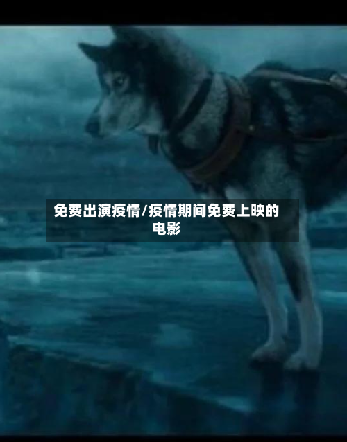 免费出演疫情/疫情期间免费上映的电影