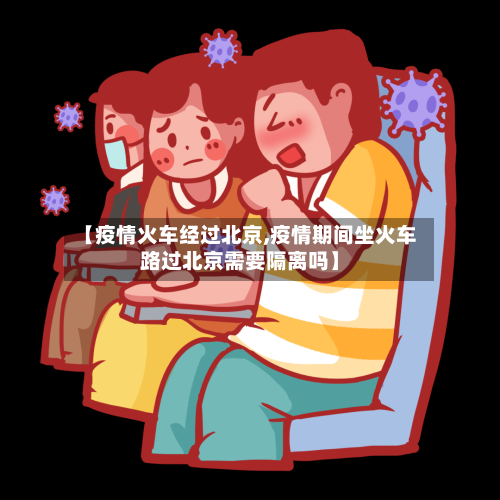 【疫情火车经过北京,疫情期间坐火车路过北京需要隔离吗】