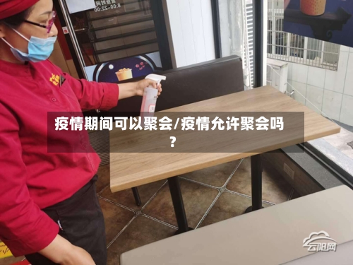 疫情期间可以聚会/疫情允许聚会吗?