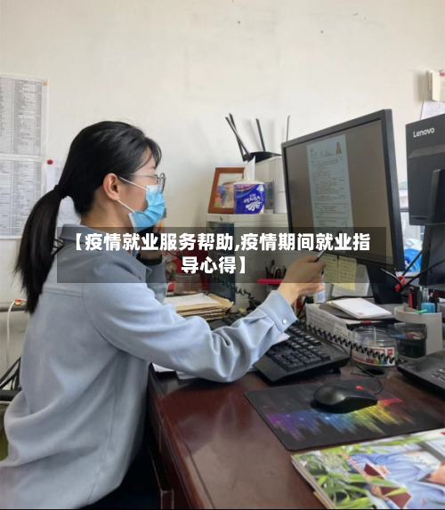 【疫情就业服务帮助,疫情期间就业指导心得】-第2张图片
