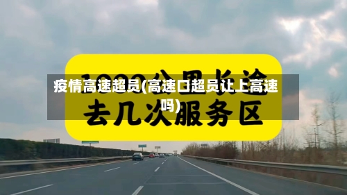 疫情高速超员(高速口超员让上高速吗)