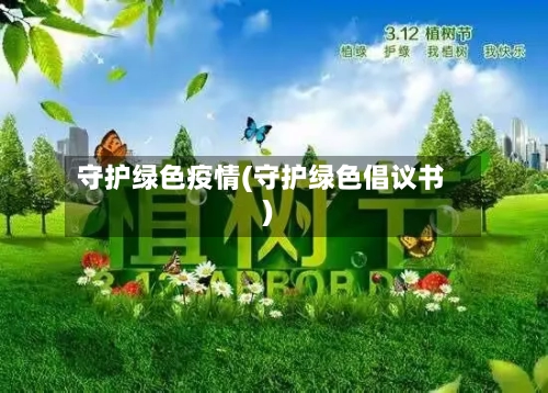 守护绿色疫情(守护绿色倡议书)