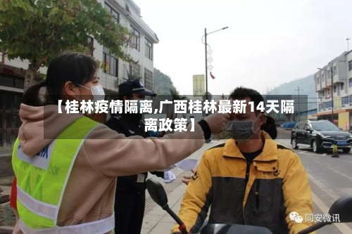 【桂林疫情隔离,广西桂林最新14天隔离政策】