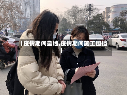 【疫情期间垒墙,疫情期间施工围挡】