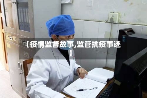 【疫情监督故事,监管抗疫事迹】
