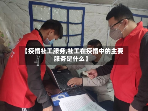 【疫情社工服务,社工在疫情中的主要服务是什么】-第2张图片