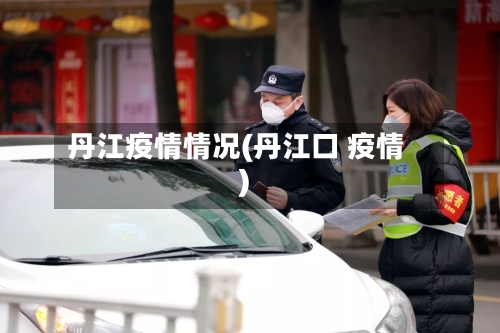 丹江疫情情况(丹江口 疫情)-第2张图片