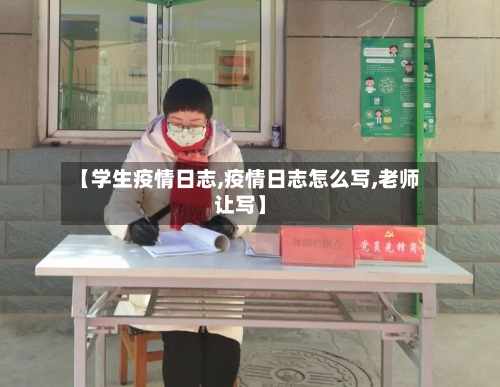 【学生疫情日志,疫情日志怎么写,老师让写】
