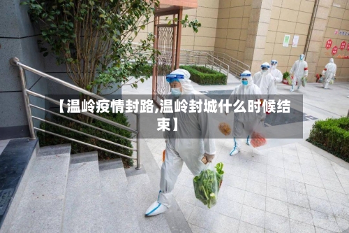 【温岭疫情封路,温岭封城什么时候结束】-第2张图片