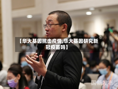 【华大基因抗击疫情,华大基因研究新冠疫苗吗】