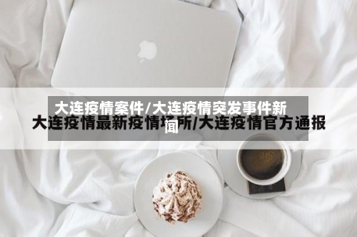 大连疫情案件/大连疫情突发事件新闻-第2张图片