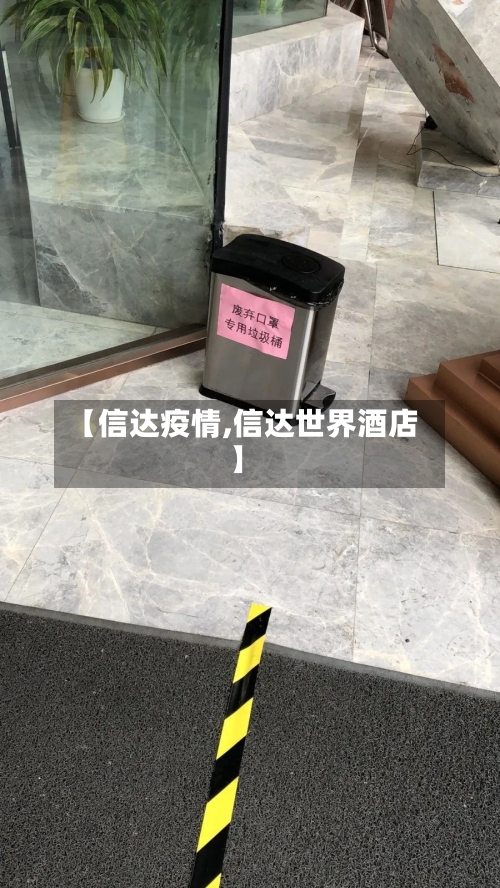 【信达疫情,信达世界酒店】-第2张图片