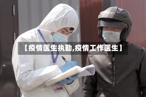 【疫情医生执勤,疫情工作医生】-第2张图片