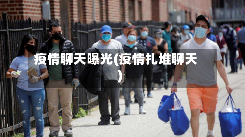 疫情聊天曝光(疫情扎堆聊天)