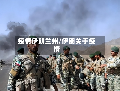 疫情伊朗兰州/伊朗关于疫情