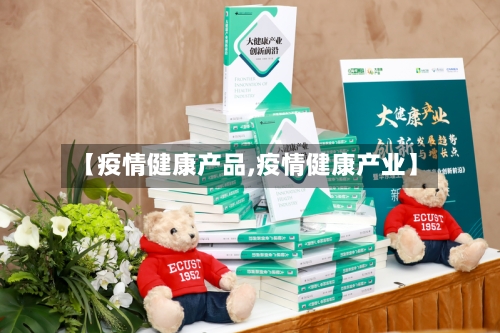 【疫情健康产品,疫情健康产业】