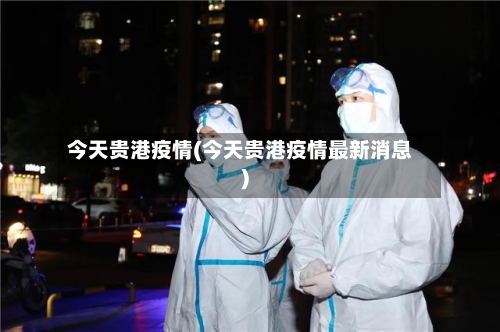 今天贵港疫情(今天贵港疫情最新消息)