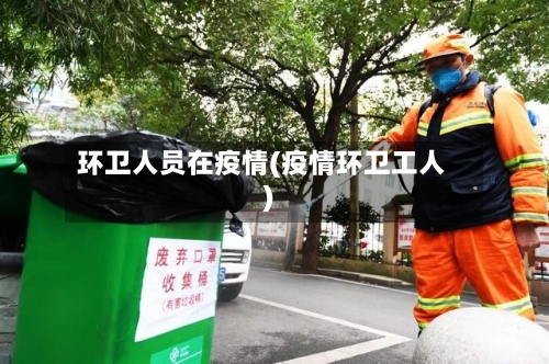 环卫人员在疫情(疫情环卫工人)-第2张图片