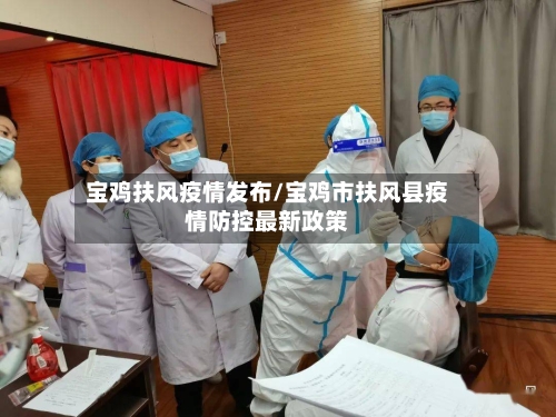 宝鸡扶风疫情发布/宝鸡市扶风县疫情防控最新政策-第2张图片