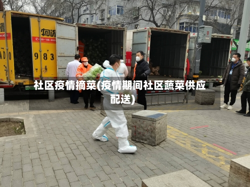 社区疫情摘菜(疫情期间社区蔬菜供应配送)