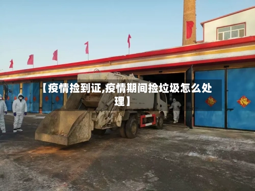 【疫情捡到证,疫情期间捡垃圾怎么处理】-第3张图片