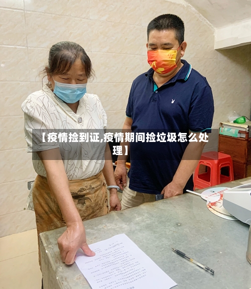 【疫情捡到证,疫情期间捡垃圾怎么处理】-第2张图片